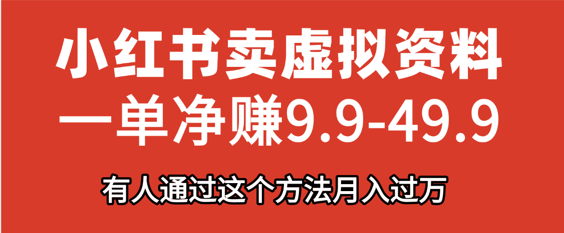 小红书卖虚拟资料，一单净赚9.9-49.9之间，日入500+，【附带资料包】祝创空间-网创项目资源站-副业项目-创业项目-搞钱项目祝创空间