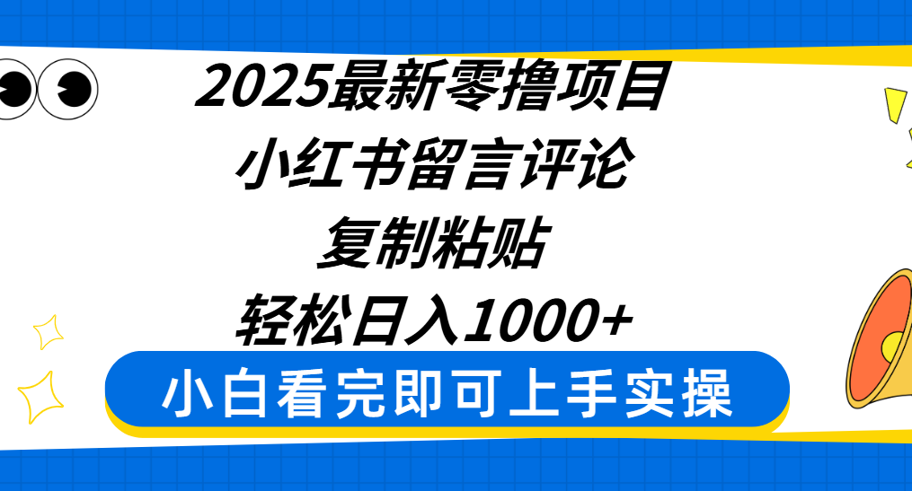 2025最新零撸项目,小红书留言评论,复制粘贴即可赚钱,轻松日入1000+祝创空间-网创项目资源站-副业项目-创业项目-搞钱项目祝创空间