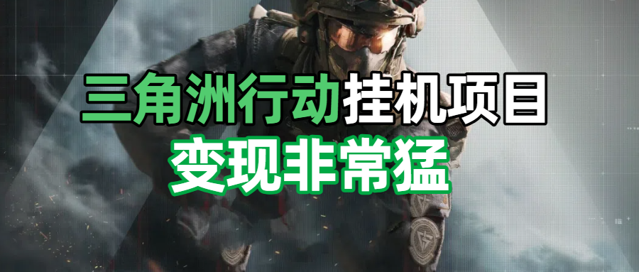 三角洲摸金挂机项目，变现非常猛！祝创空间-网创项目资源站-副业项目-创业项目-搞钱项目祝创空间