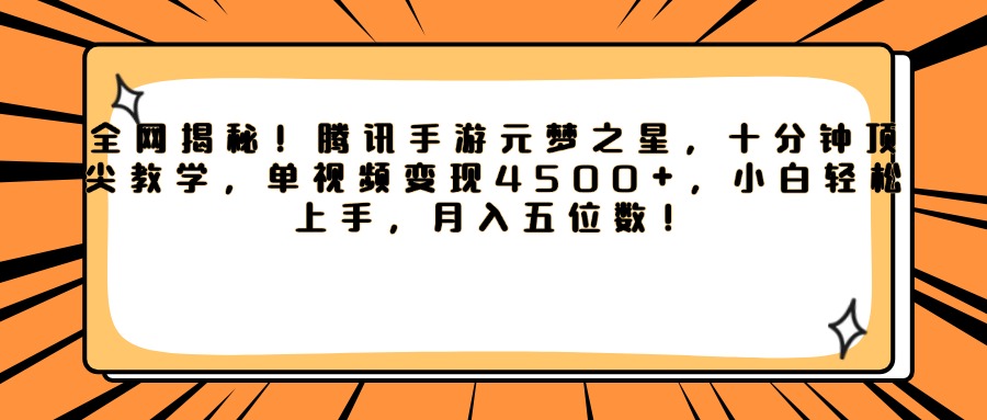 腾讯手游元梦之星，全网揭秘！十分钟顶尖教学，单视频变现4500+，小白轻松上手，月入五位数！祝创空间-网创项目资源站-副业项目-创业项目-搞钱项目祝创空间