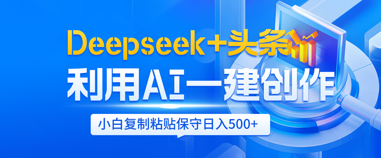 Deepseek+头条   利用AI辅助一键创作文章，小白轻松上手，只需复制粘贴保守日入500+祝创空间-网创项目资源站-副业项目-创业项目-搞钱项目祝创空间