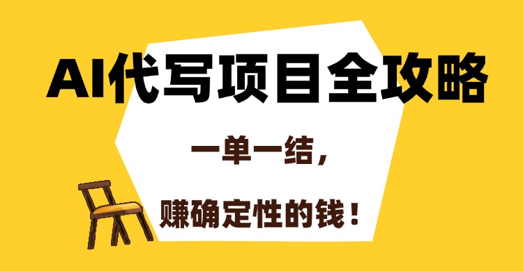 AI代写项目全攻略,一单一结,赚确定性的钱!祝创空间-网创项目资源站-副业项目-创业项目-搞钱项目祝创空间