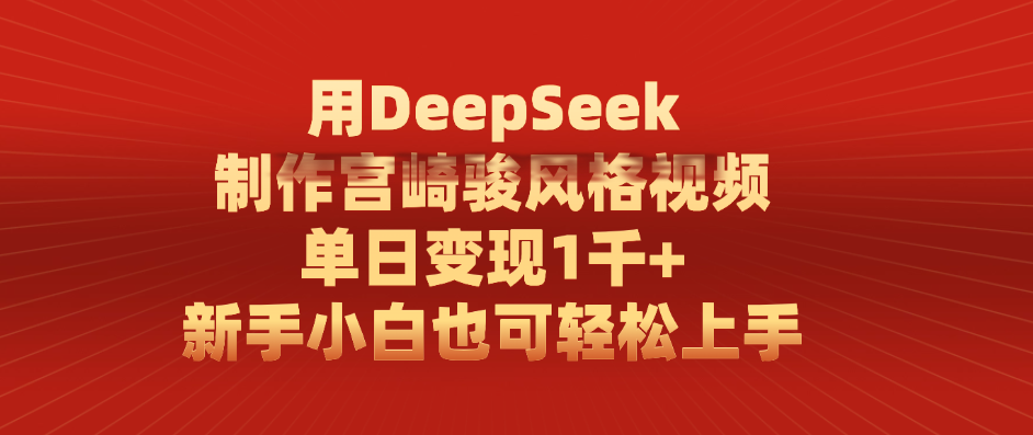 用DeepSeek制作宫崎骏风格视频， 单日变现1千+，新手小白也可轻松上手祝创空间-网创项目资源站-副业项目-创业项目-搞钱项目祝创空间