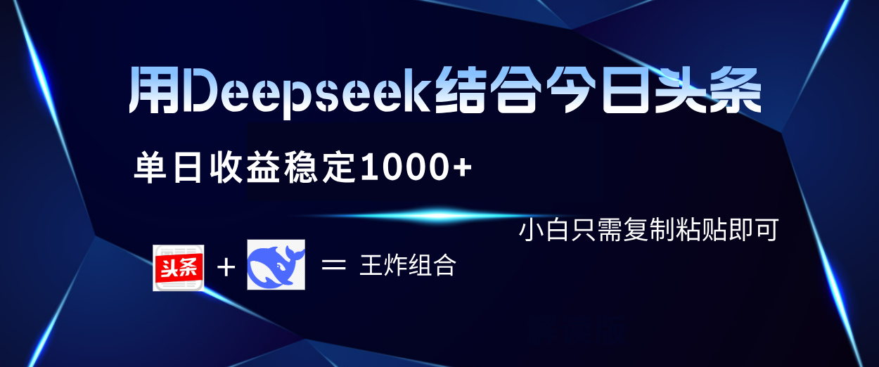 用Deepseek结合今日头条 单日收益稳定1000+ 小白只需复制粘贴即可祝创空间-网创项目资源站-副业项目-创业项目-搞钱项目祝创空间