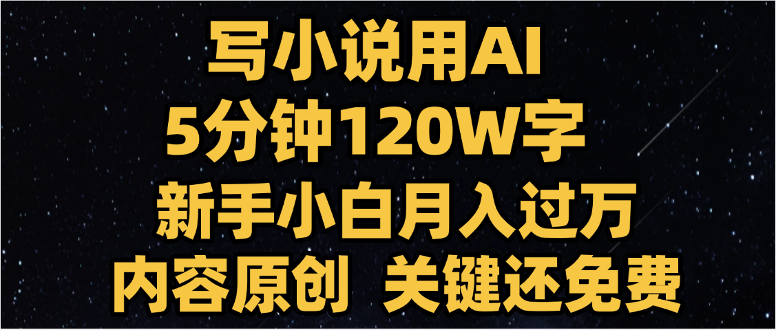 写小说用AI,关键还免费，5分钟120W字，懒人必备神器，副业最佳选择祝创空间-网创项目资源站-副业项目-创业项目-搞钱项目祝创空间