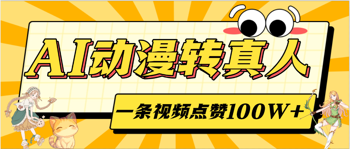 AI动漫转真人，一条视频点赞100W+，单日变现2000+祝创空间-网创项目资源站-副业项目-创业项目-搞钱项目祝创空间