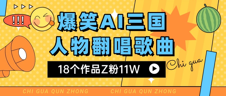 爆笑三国AI翻唱歌曲 18个作品Z粉11W 流量变现超简单祝创空间-网创项目资源站-副业项目-创业项目-搞钱项目祝创空间