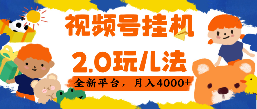 视频 号挂机 2.0 玩儿法， 全新平 台， 月入 4000+祝创空间-网创项目资源站-副业项目-创业项目-搞钱项目祝创空间