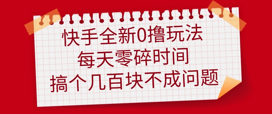 快手全新0撸玩法，每天零碎时间，搞个几百块不成问题祝创空间-网创项目资源站-副业项目-创业项目-搞钱项目祝创空间