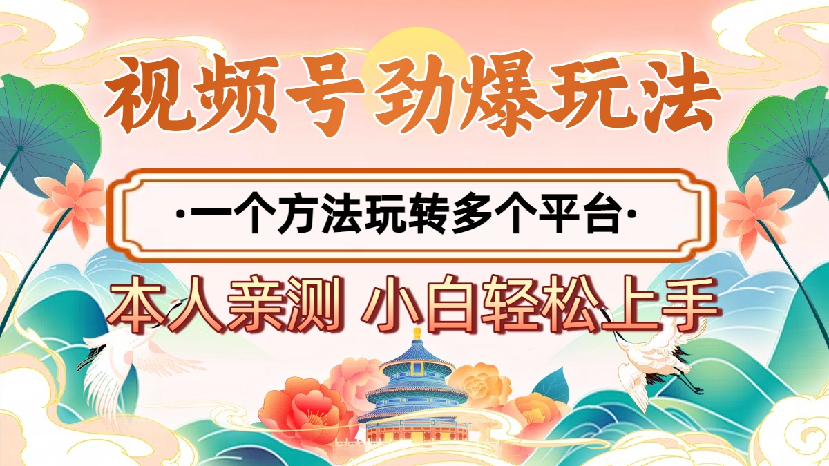 2025年视频号劲爆玩法，一个方法玩转多个平台 小白也能轻松上手祝创空间-网创项目资源站-副业项目-创业项目-搞钱项目祝创空间