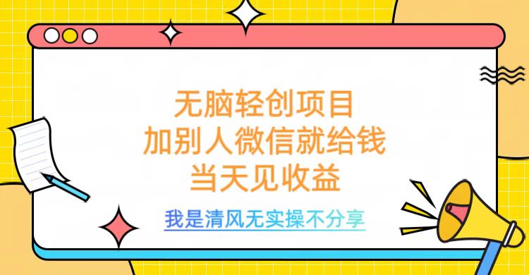 无脑轻创项目，加别人微信就给钱，操作简单当天见收益祝创空间-网创项目资源站-副业项目-创业项目-搞钱项目祝创空间
