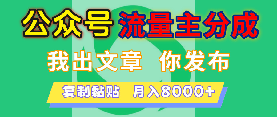 公众号流量主分成，我出文章，你发布，每天粘贴复制，月入8000+祝创空间-网创项目资源站-副业项目-创业项目-搞钱项目祝创空间