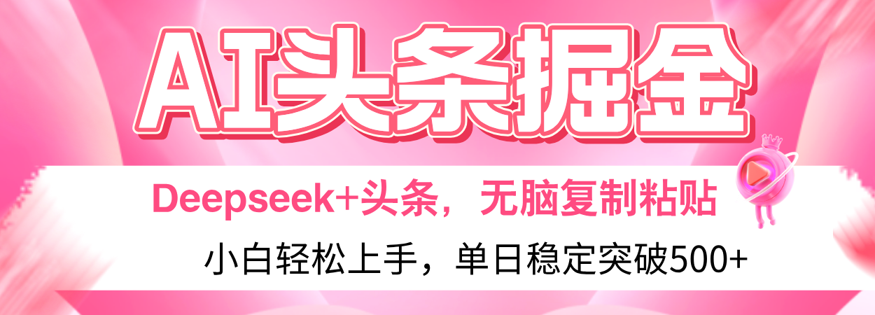 AI头条掘金 Deepseek+头条,小白轻松上手 无脑操作,单日稳定收益500+保姆及教程祝创空间-网创项目资源站-副业项目-创业项目-搞钱项目祝创空间