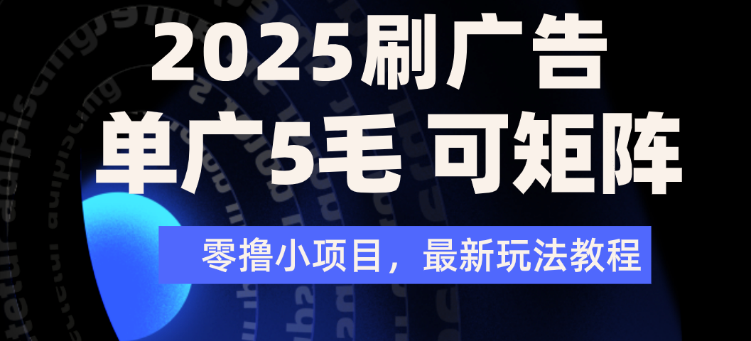 2025年零撸刷广告变现,单广5毛,可矩阵放大操作祝创空间-网创项目资源站-副业项目-创业项目-搞钱项目祝创空间
