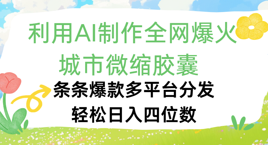 利用Ai制作全网爆火的城市微缩胶囊,条条爆款,多平台分发,轻松日入四位数祝创空间-网创项目资源站-副业项目-创业项目-搞钱项目祝创空间