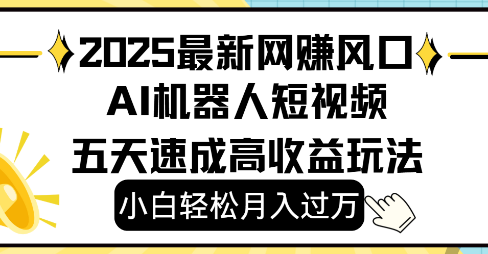 2025最新网赚变现风口,Ai 机器人短视频,小白轻松月入过万,五天速成高收益玩法祝创空间-网创项目资源站-副业项目-创业项目-搞钱项目祝创空间