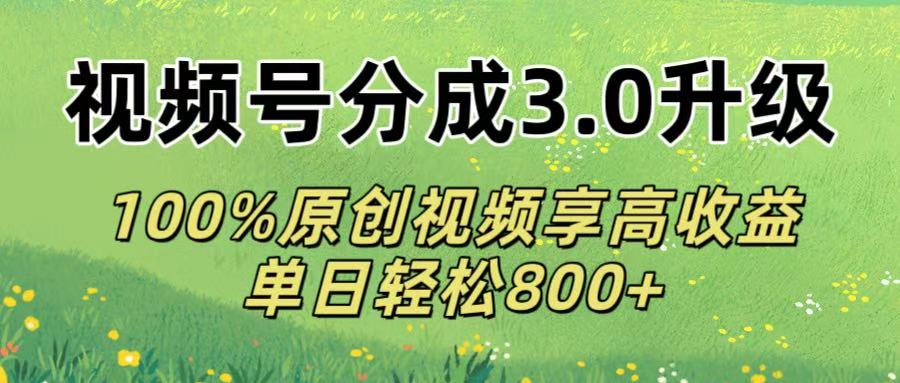 视频号分成3.0升级!100%原创视频享高收益,单日轻松800+祝创空间-网创项目资源站-副业项目-创业项目-搞钱项目祝创空间
