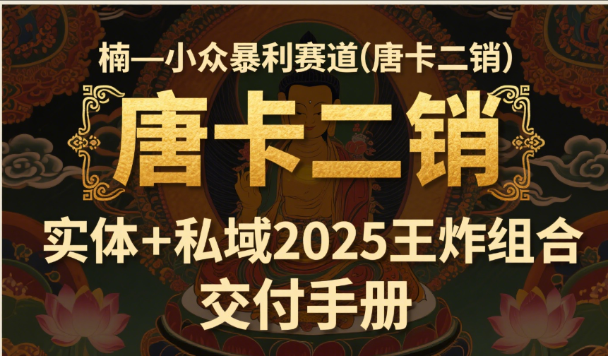 楠—小众暴利赛道（唐卡二销）实体+私域2025王炸组合  交付手册祝创空间-网创项目资源站-副业项目-创业项目-搞钱项目祝创空间