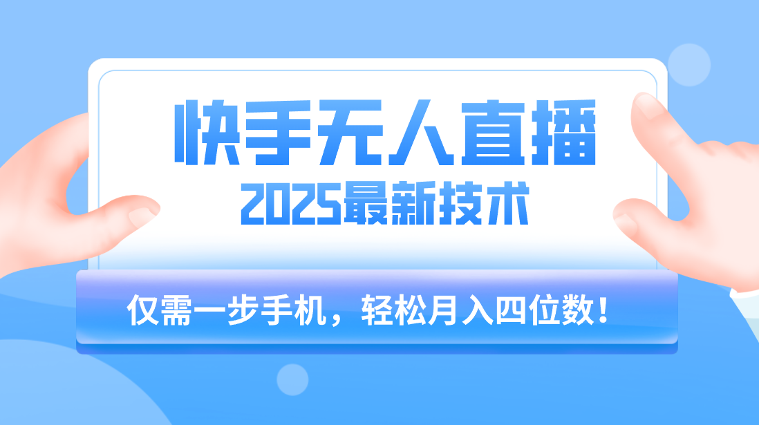 【快手无人直播】2025年最新玩法,只需一部手机,轻松月入四位数祝创空间-网创项目资源站-副业项目-创业项目-搞钱项目祝创空间
