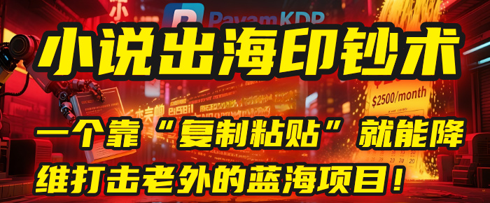 小说出海印钞术:一个靠“复制粘贴”就能降维打击老外的蓝海项目!祝创空间-网创项目资源站-副业项目-创业项目-搞钱项目祝创空间