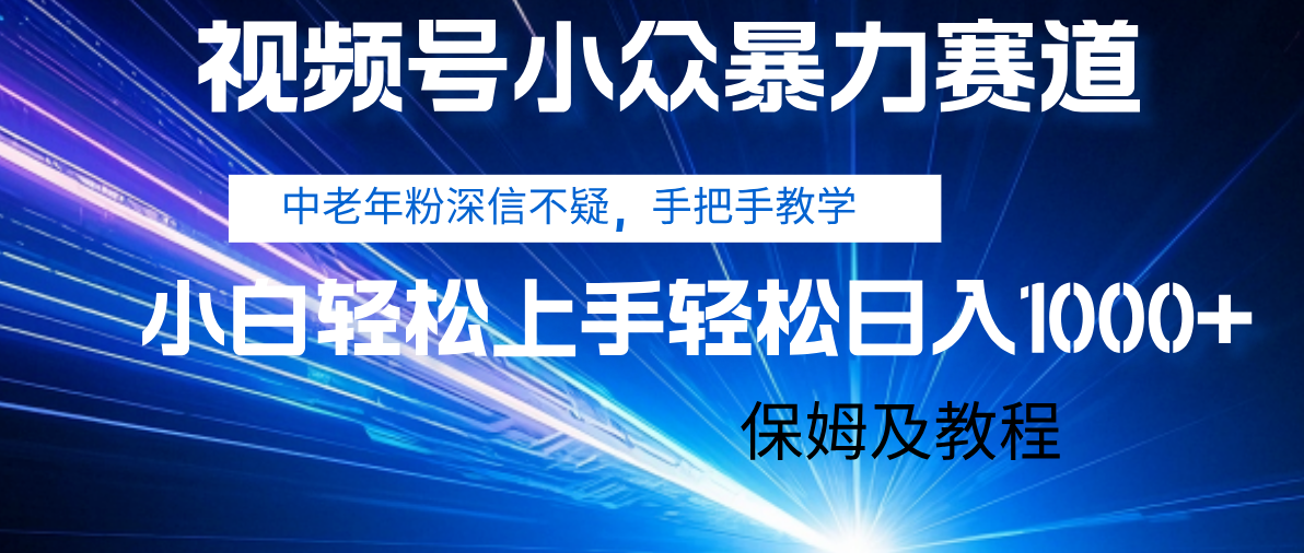 视频号小众暴力赛道，中老年人深信不疑 手把手教学，小白也能日入1000+ 保姆及教程祝创空间-网创项目资源站-副业项目-创业项目-搞钱项目祝创空间