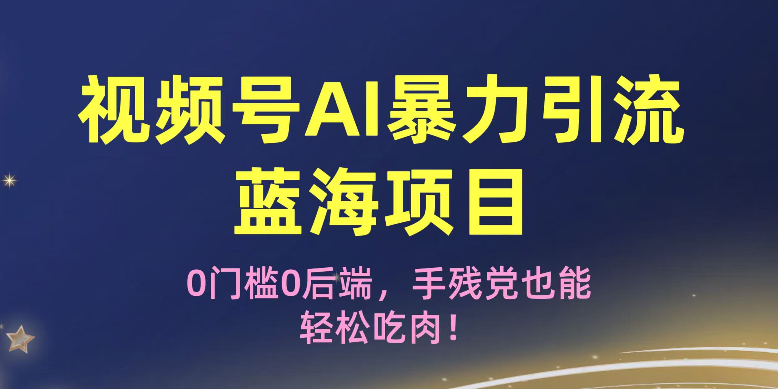 疯传!视频号AI暴力引流蓝海项目,0门槛0后端,手残党也能轻松吃肉!祝创空间-网创项目资源站-副业项目-创业项目-搞钱项目祝创空间