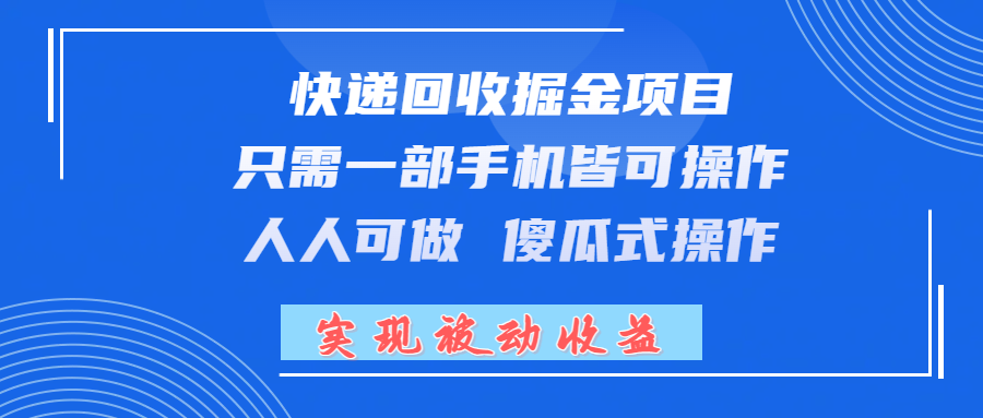 快递回收掘金项目,只需一部手机皆可操作,人人可做 傻瓜式操作,实现被动收益祝创空间-网创项目资源站-副业项目-创业项目-搞钱项目祝创空间