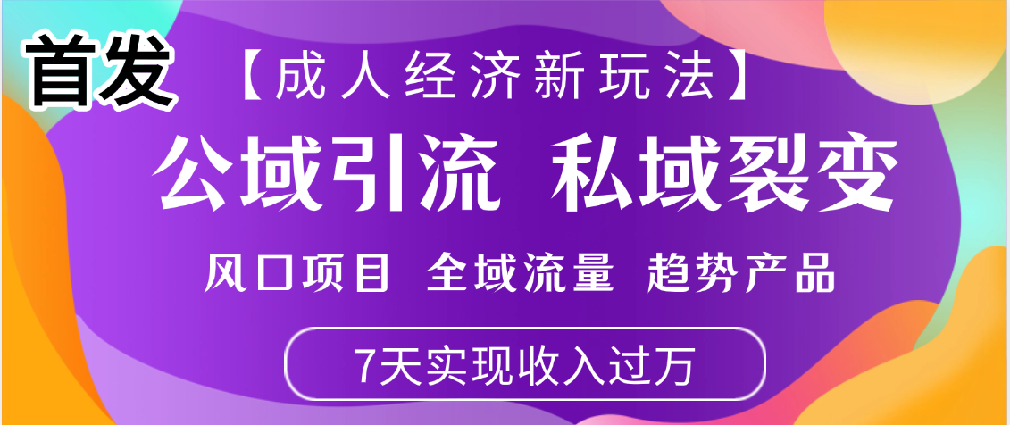 首发：【成人经济新玩法】市面独家玩法，风口项目、全域流量、趋势产品，7天实现月入过万祝创空间-网创项目资源站-副业项目-创业项目-搞钱项目祝创空间
