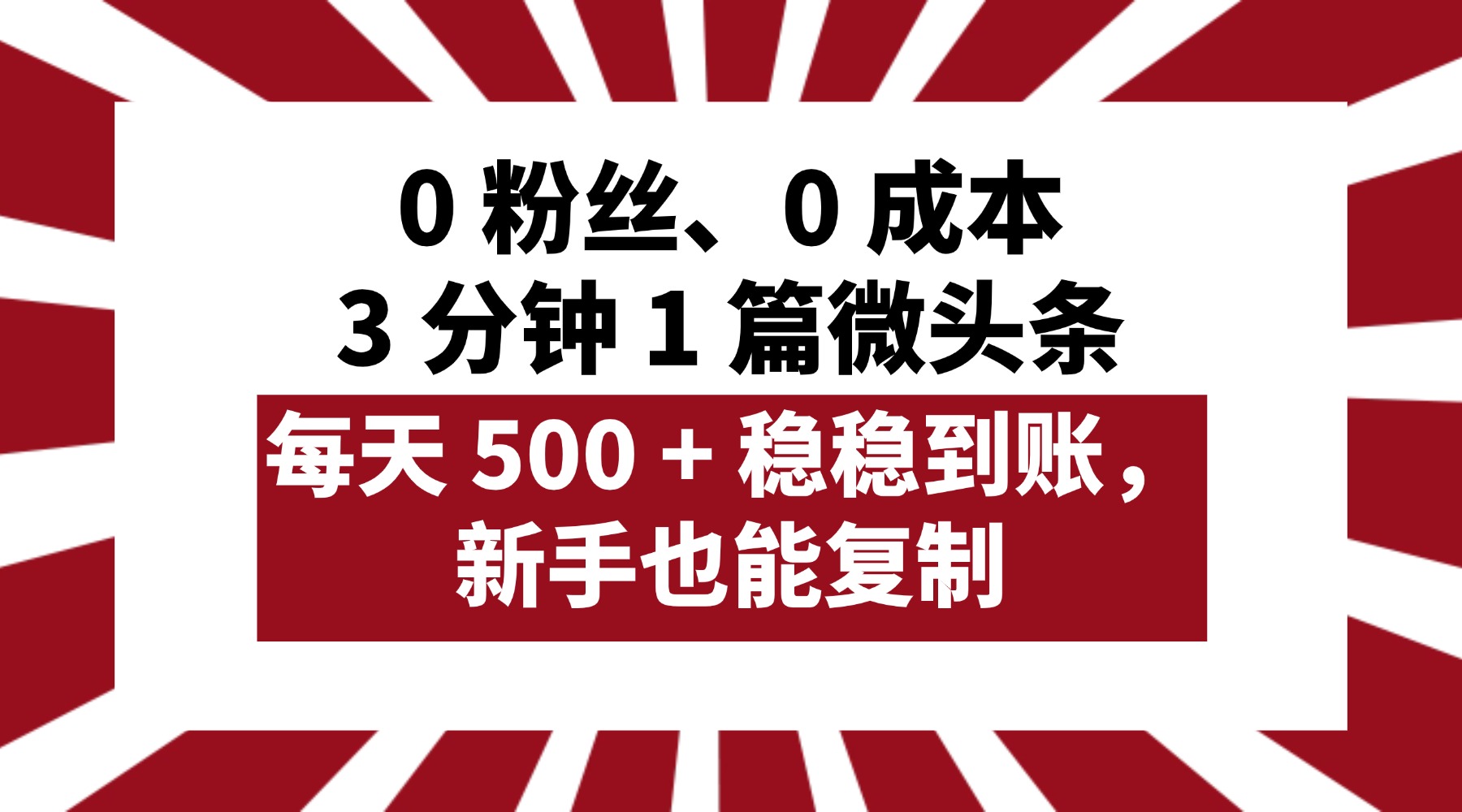 0 粉丝、0 成本，3 分钟 1 篇微头条，每天 500 + 稳稳到账，新手也能复制！祝创空间-网创项目资源站-副业项目-创业项目-搞钱项目祝创空间