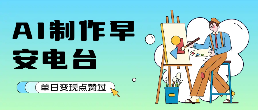 用AI制作早安电台,单日变现1000+,条条点赞过万祝创空间-网创项目资源站-副业项目-创业项目-搞钱项目祝创空间