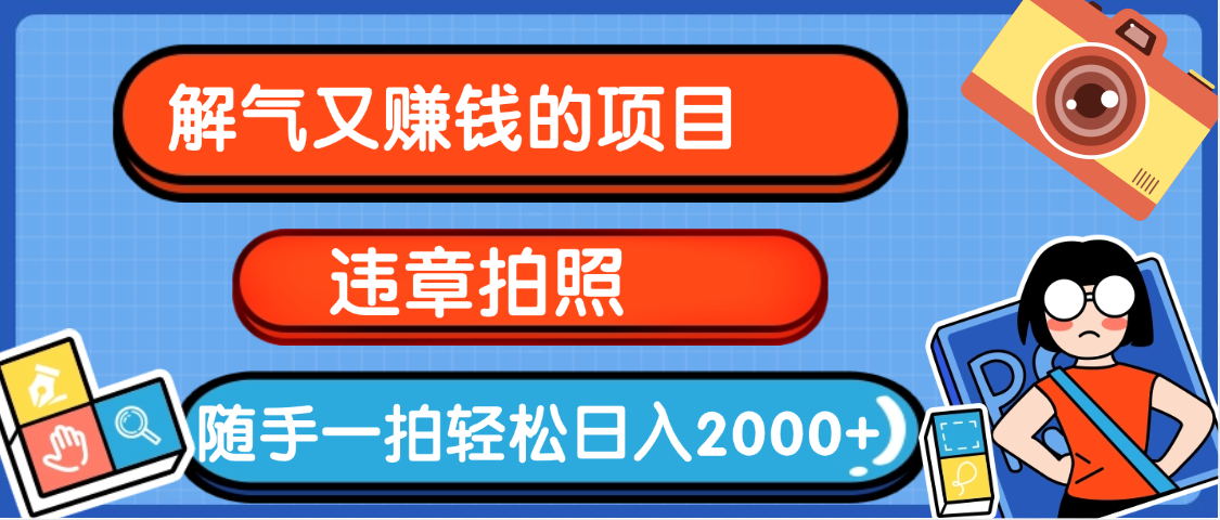 【劲爆】解气又赚钱的项目，最新违章拍照赚钱，随手一拍，轻松收入2000+祝创空间-网创项目资源站-副业项目-创业项目-搞钱项目祝创空间