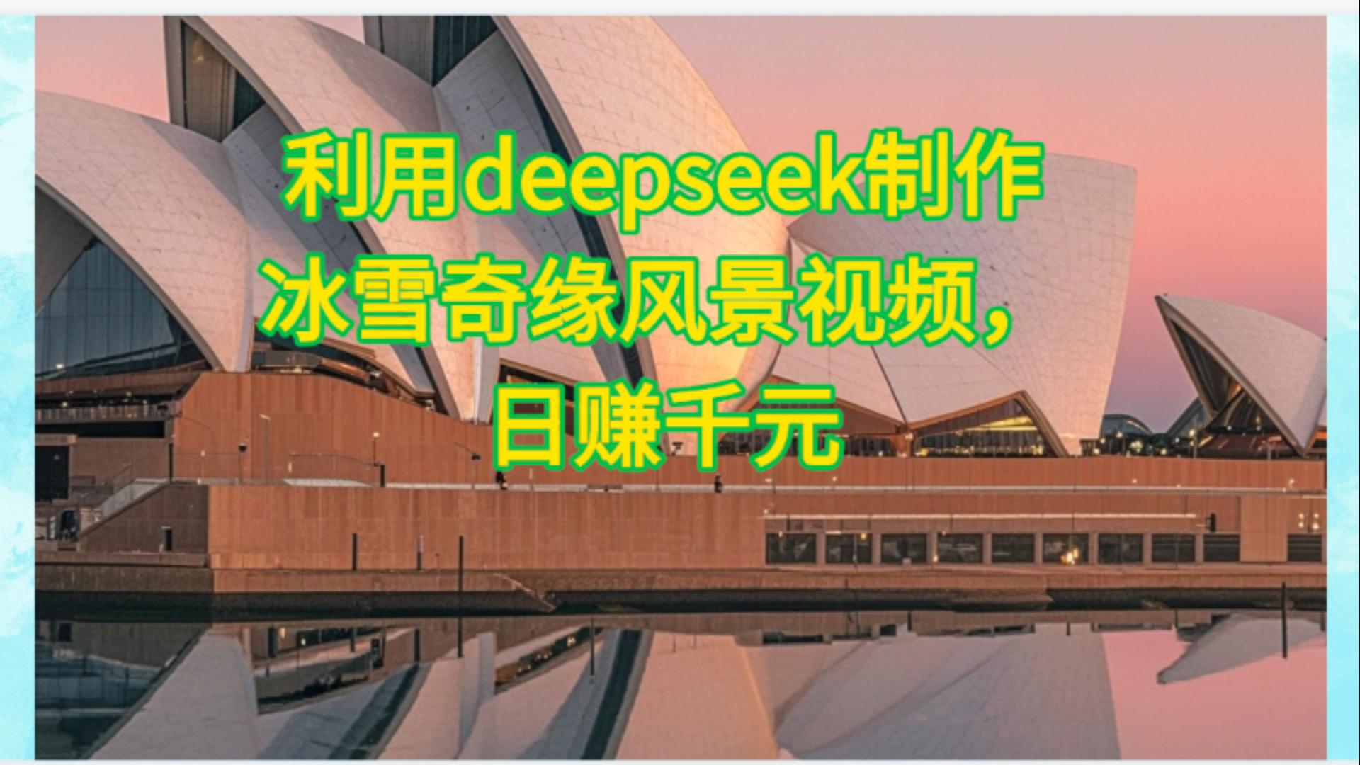 利用Deepseek制作,冰雪风景视频祝创空间-网创项目资源站-副业项目-创业项目-搞钱项目祝创空间