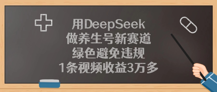 用DeepSeek做养生号新赛道，绿色避免违规，1条视频收益3万多！祝创空间-网创项目资源站-副业项目-创业项目-搞钱项目祝创空间