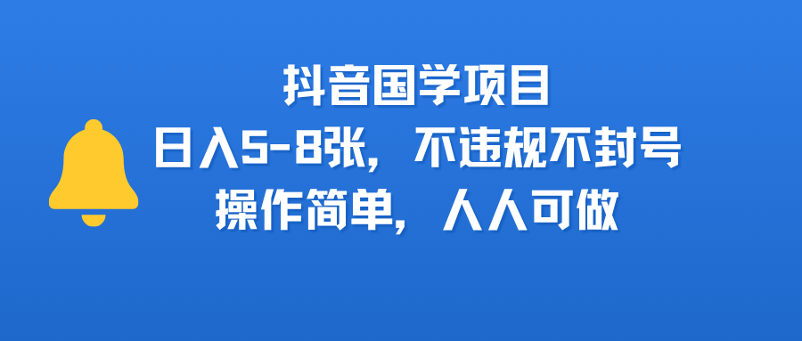 抖音国学项目，日入5-8张，不违规不封号，操作简单，人人可做祝创空间-网创项目资源站-副业项目-创业项目-搞钱项目祝创空间