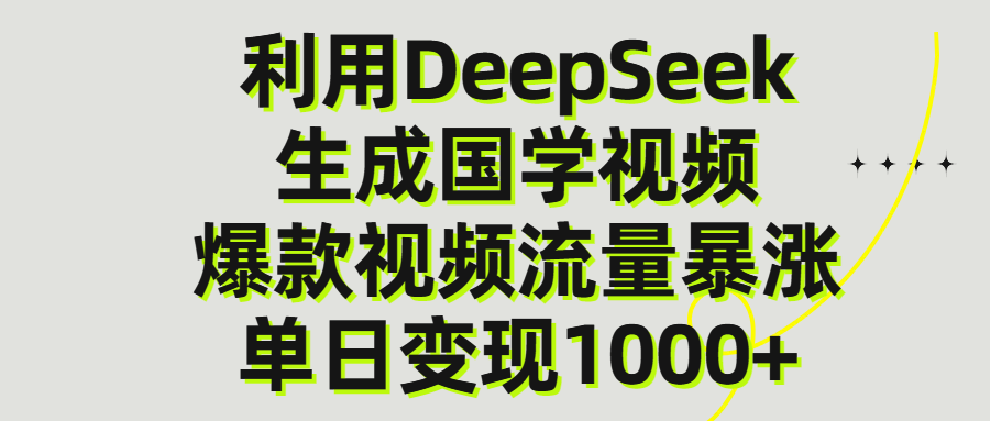 利用DeepSeek生成爆款国学视频，单日变现1000+祝创空间-网创项目资源站-副业项目-创业项目-搞钱项目祝创空间