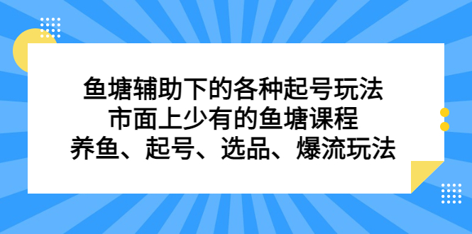 鱼塘辅助下的各种起号玩法，市面上少有的鱼塘课程，养鱼、起号、选品、爆流玩法祝创空间-网创项目资源站-副业项目-创业项目-搞钱项目祝创空间