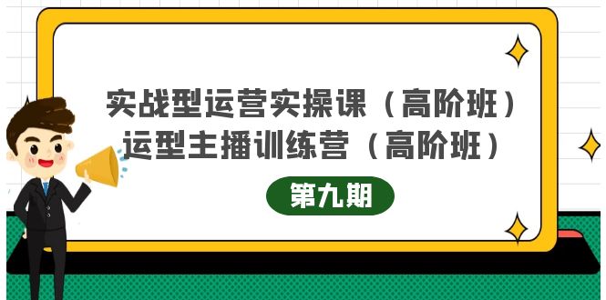 实战型运营实操课第9期+运营型主播训练营第9期，高阶班（51节课）祝创空间-网创项目资源站-副业项目-创业项目-搞钱项目祝创空间
