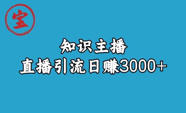 知识主播直播引流日赚3000+(9节视频课)祝创空间-网创项目资源站-副业项目-创业项目-搞钱项目祝创空间