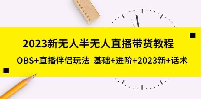 2023新无人半无人直播带货教程，OBS+直播伴侣玩法 基础+进阶+2023新+话术祝创空间-网创项目资源站-副业项目-创业项目-搞钱项目祝创空间