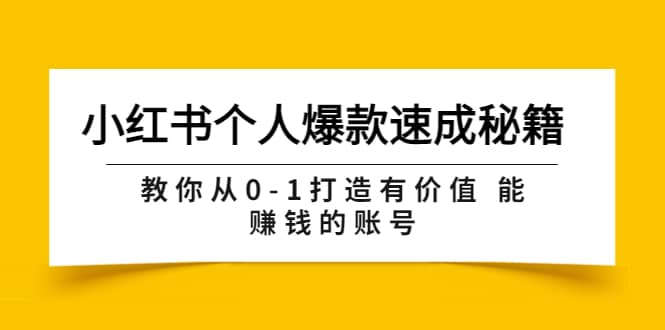小红书个人爆款速成秘籍 教你从0-1打造有价值 能赚钱的账号（原价599）祝创空间-网创项目资源站-副业项目-创业项目-搞钱项目祝创空间