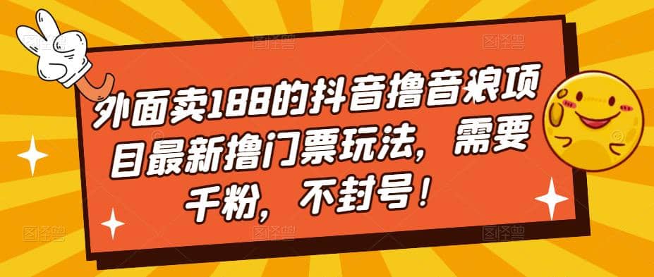 外面卖188的抖音撸音浪项目最新撸门票玩法，需要千粉，不封号祝创空间-网创项目资源站-副业项目-创业项目-搞钱项目祝创空间