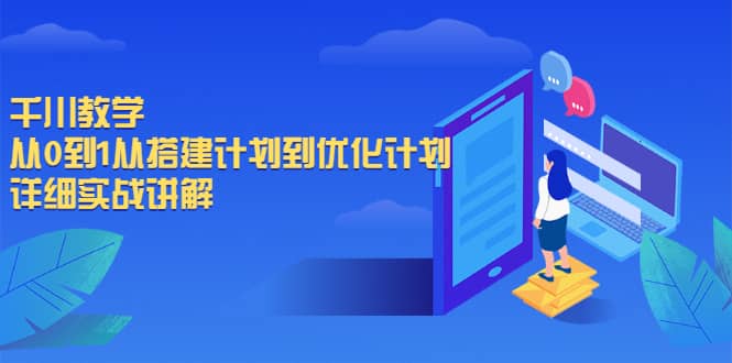 千川教学，从0到1从搭建计划到优化计划，详细实战讲解祝创空间-网创项目资源站-副业项目-创业项目-搞钱项目祝创空间