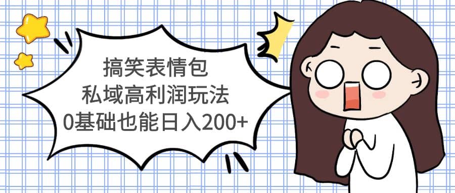 搞笑表情包私域高利润玩法祝创空间-网创项目资源站-副业项目-创业项目-搞钱项目祝创空间