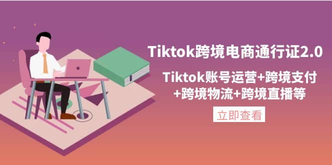 Tiktok跨境电商通行证2.0，Tiktok账号运营+跨境支付+跨境物流+跨境直播等祝创空间-网创项目资源站-副业项目-创业项目-搞钱项目祝创空间