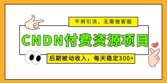 CNDN付费资源项目，不用引流，无需做客服，后期被动收入祝创空间-网创项目资源站-副业项目-创业项目-搞钱项目祝创空间