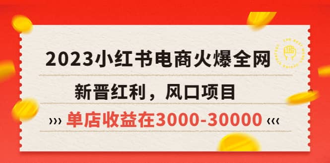 2023小红书电商火爆全网，新晋红利，风口项目，单店收益在3000-30000祝创空间-网创项目资源站-副业项目-创业项目-搞钱项目祝创空间