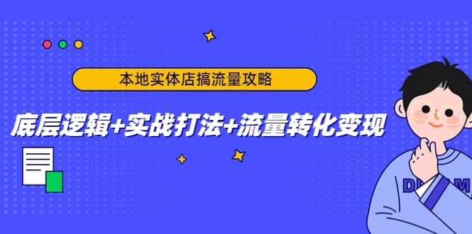 本地实体店搞流量攻略:底层逻辑+实战打法+流量转化变现祝创空间-网创项目资源站-副业项目-创业项目-搞钱项目祝创空间