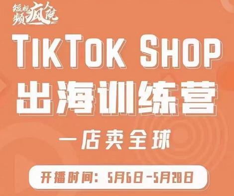 疯人院:TikTok Shop出海训练营（一店卖全球)，出海抢占全球新流量祝创空间-网创项目资源站-副业项目-创业项目-搞钱项目祝创空间