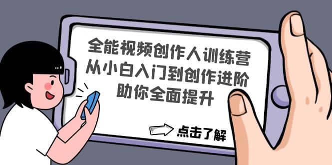 全能视频创作人训练营:从小白入门到创作进阶,助你全面提升祝创空间-网创项目资源站-副业项目-创业项目-搞钱项目祝创空间
