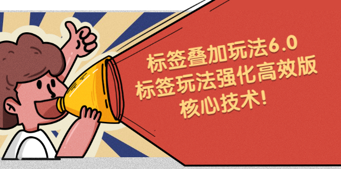 鬼式标签叠加玩法6.0-标签玩法强化高效版，核心技术祝创空间-网创项目资源站-副业项目-创业项目-搞钱项目祝创空间